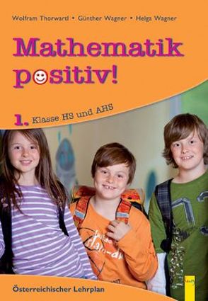 Mathematik positiv! 1 AHS von Hoffmann,  Robert, Thorwartl,  Wolfram, Wagner,  Günther, Wagner,  Helga