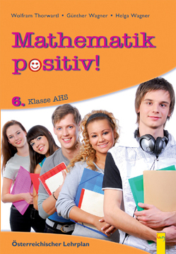 Mathematik positiv! 6 AHS, Beispiele von Thorwartl,  Wolfram, Wagner,  Günther, Wagner,  Helga