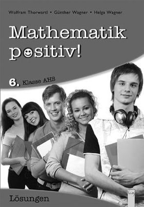 Mathematik positiv! 6 AHS, Lösungen von Thorwartl,  Wolfram, Wagner,  Günther, Wagner,  Helga