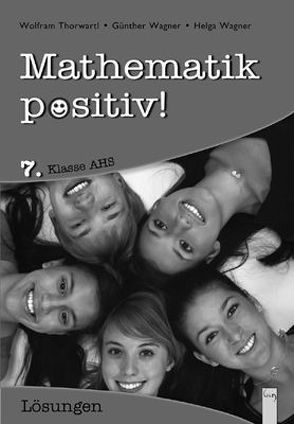 Mathematik positiv! 7 AHS, Lösungen von Thorwartl,  Wolfram, Wagner,  Günther, Wagner,  Helga