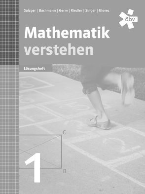 Mathematik verstehen 1, Lösungen von Bachmann,  Judith, Germ,  Andrea, Riedler,  Barbara, Salzger,  Bernhard, Singer,  Klaudia, Ulovec,  Andreas