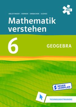 Mathematik verstehen 6 GeoGebra Technologietraining von Ableitinger,  Christoph, Dörner,  Christian, Embacher,  Franz, Ulovec,  Andreas