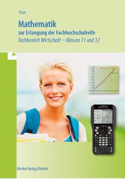 Mathematik zur Erlangung der Fachhochschulreife – Fachbereich Wirtschaft Klassen 11 und 12 von Thun,  Günther