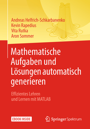 Mathematische Aufgaben und Lösungen automatisch generieren von Helfrich-Schkarbanenko,  Andreas, Rapedius,  Kevin, Rutka,  Vita, Sommer,  Aron