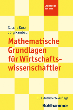 Mathematische Grundlagen für Wirtschaftswissenschaftler von Kurz,  Sascha, Rambau,  Jörg