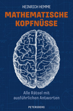 Mathematische Kopfnüsse – Alle Rätsel mit ausführlichen Antworten von Hemme,  Heinrich