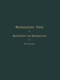 Mathematische Tafeln für Markscheider und Bergingenieure sowie zum Gebrauche für Bergschulen von Lüling,  E.