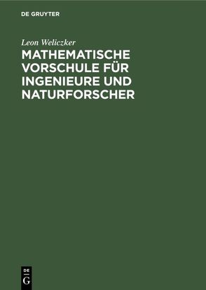 Mathematische Vorschule für Ingenieure und Naturforscher von Weliczker,  Leon