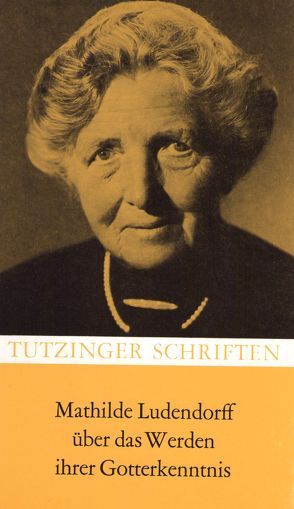 Mathilde Ludendorff über das Werden ihrer Gotterkenntnis von Reinhard,  Edmund