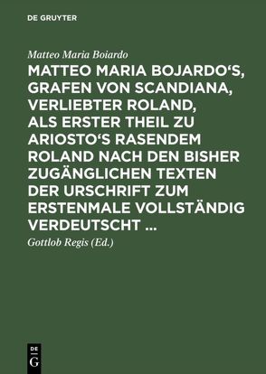 Matteo Maria Bojardo’s, Grafen von Scandiana, Verliebter Roland von Boiardo,  Matteo Maria, Regis,  Gottlob