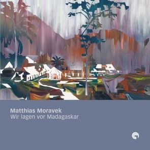 Matthias Moravek – Wir lagen vor Madagaskar von Förster,  Peter, Greulich,  Andreas, Moravek,  Matthias