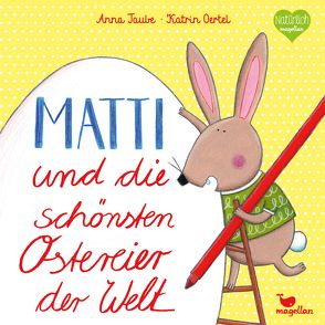 Matti und die schönsten Ostereier der Welt von Oertel,  Katrin, Taube,  Anna