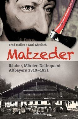 Matzeder – Räuber, Mörder, Delinquent von Haller,  Fred, Kieslich,  Karl