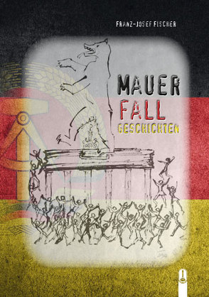 MAUERFALLGESCHICHTEN von Fischer,  Franz-Josef