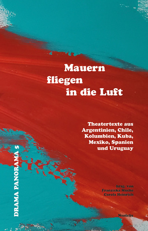 Mauern fliegen in die Luft von Alvarez,  Marie, Blanco,  Sergio, Blasco,  Lola, Calderón,  Guillermo, Denger,  Miriam, Heinrich,  Carola, Infante,  Manuela, Kage,  Hedda, Lara,  Itzel, Muche,  Franziska, Orizondo,  Rogelio, Rubiano Orjuela,  Fabio, Sanguinetti,  Santiago