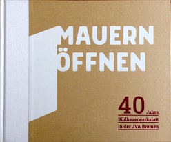 Mauern öffnen von Bauer,  Dr. Carsten, Benz,  Martina, Bottari,  Frank, Effern,  Klaus, Günther,  Martin, Hock,  Werner, Hoff,  Hans Henning, Junk,  Helmut, Koestermann,  Sigrid, Kremsler,  Andreas, Lenhard,  Christiane, Neuenhausen,  Prof. Siegfried, Pfister,  Rose, Prieser,  Cordula, Sieling,  Dr. Carsten, Stauch,  Prof. Matthias, Supplieth,  Steranie, Voigts,  Holger