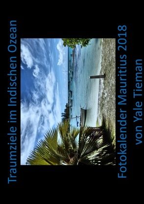 Mauritius Wandkalender 2018 von Tieman,  Yale