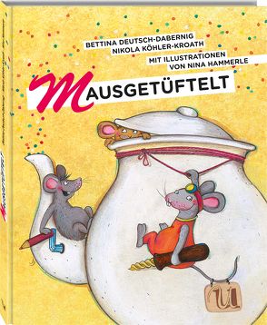 Mausgetüftelt von Deutsch-Dabernig,  Bettina, Hammerle,  Nina, Klaus Tschira Stiftung, Köhler-Kroath,  Nikola