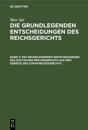 Max Apt: Die grundlegenden Entscheidungen des Reichsgerichts / Die grundlegenden Entscheidungen des deutschen Reichsgerichts aus dem Gebiete des Strafprozeßrechts von Jacusiel,  Curt