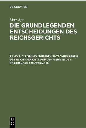 Max Apt: Die grundlegenden Entscheidungen des Reichsgerichts / Die grundlegenden Entscheidungen des Reichsgerichts auf dem Gebiete des Rheinischen Strafrechts von Francken,  Oskar