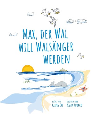 Max, der Wal, will Walsänger werden von Erb,  Georg, Rowold,  Katja