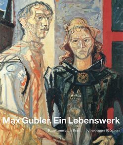 Max Gubler. Ein Lebenswerk von Brand-Claussen,  Bettina, Claussen,  Peter Cornelius, Frehner,  Matthias, Rocchi,  Hannah, Spanke,  Daniel, Stutzer,  Beat