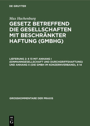 Max Hachenburg: Gesetz betreffend die Gesellschaften mit beschränkter Haftung (GmbHG) / § 13 mit Anhang I (Einmanngesellschaft und Durchgriffshaftung) und Anhang II (Die GmbH im Konzernverband), § 14 von Barz,  Karl Hans, Behrens,  Peter, Goerdeler,  Reinhard, Hachenburg,  Max, Klug,  Ulrich, Mertens,  Hans-Joachim, Schilling,  Wolfgang, Ulmer,  Peter