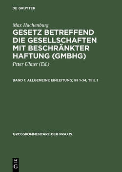 Max Hachenburg: Gesetz betreffend die Gesellschaften mit beschränkter Haftung (GmbHG) / Allgemeine Einleitung; §§ 1–34 von Behrens,  Peter, Goerdeler,  Reinhard, Hachenburg,  Max, Heinrich,  Irmgard, Hohner,  Georg, Hüffer,  Uwe, Kohlmann,  Günter, Mertens,  Hans-Joachim, Müller,  Welf, Raiser,  Thomas, Ulmer,  Peter, Zutt,  Jürg