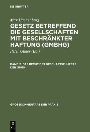 Max Hachenburg: Gesetz betreffend die Gesellschaften mit beschränkter Haftung (GmbHG) / Das Recht des Geschäftsführers der GmbH von Mertens,  Hans-Joachim, Stein,  Ursula