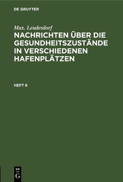 Max. Leudesdorf: Nachrichten über die Gesundheitszustände in verschiedenen Hafenplätzen / Max. Leudesdorf: Nachrichten über die Gesundheitszustände in verschiedenen Hafenplätzen. Heft 6 von Leudesdorf,  Max.