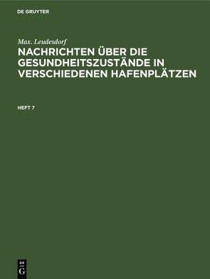 Max. Leudesdorf: Nachrichten über die Gesundheitszustände in verschiedenen Hafenplätzen / Max. Leudesdorf: Nachrichten über die Gesundheitszustände in verschiedenen Hafenplätzen. Heft 7 von Leudesdorf,  Max.