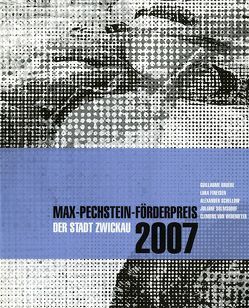 Max-Pechstein-Förderpreis der Stadt Zwickau 2007 von Ackermann,  Marion, Bismarck,  Beatrice von, Fleck,  Robert, Groos,  Ulrike, Lewey,  Petra, Stoye,  Wilfried, Vettermann,  Dietmar, Weiss,  Susanne