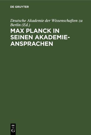 Max Planck in seinen Akademie-Ansprachen von Deutsche Akademie der Wissenschaften zu Berlin