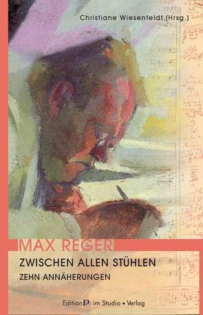 Max Reger. Zwischen allen Stühlen von Wiesenfeldt,  Christiane