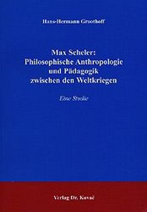 Max Scheler: Philosophische Anthropologie und Pädagogik zwischen den Weltkriegen von Groothoff,  Hans H