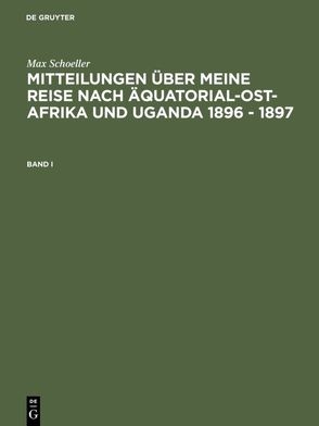 Max Schöller: Mitteilungen über meine Reise nach Äquatorial-Ost-Afrika… / Max Schöller: Mitteilungen über meine Reise nach Äquatorial-Ost-Afrika…. Band I von Schöller,  Max