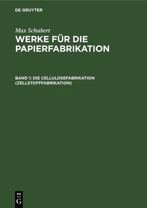 Max Schubert: Werke für die Papierfabrikation / Die Cellulosefabrikation (Zellstofffabrikation) von Knösel,  Th.