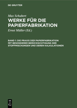 Max Schubert: Werke für die Papierfabrikation / Die Praxis der Papierfabrikation mit besonderer Berücksichtigung der Stoffmischungen und deren Kalkulationen von Müller,  Ernst