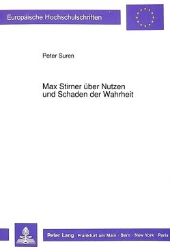 Max Stirner über Nutzen und Schaden der Wahrheit von Suren,  Peter