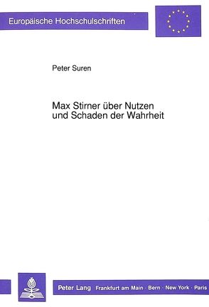 Max Stirner über Nutzen und Schaden der Wahrheit von Suren,  Peter