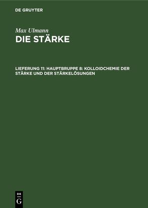 Max Ulmann: Die Stärke / Hauptbruppe 8: Kolloidchemie der Stärke und der Stärkelösungen von Ulmann,  Max