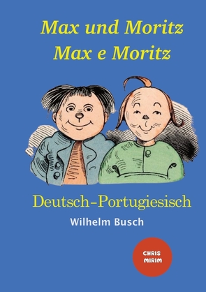 Max und Moritz – Max e Moritz: Zweisprachige Ausgabe: Deutsch-Portugiesisch/ Versão Bilíngue: Alemão-Português von Busch,  Wilhelm, Fernandes,  Claudia, Mirim,  Chris