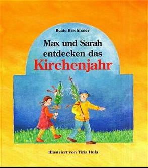 Max und Sarah entdecken das Kirchenjahr von Brielmaier,  Beate, Hula,  Tizia