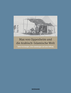 Max von Oppenheim und die arabische Welt von Cholidis,  Nadja, Freiherr von Oppenheim,  Christopher, Hanisch,  Marc, Martin,  Lutz, Teichmann,  Gabriele, Wiesmüller,  Beate