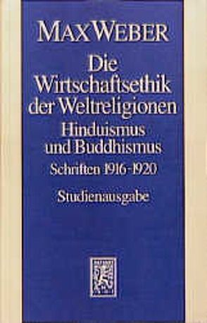 Max Weber Gesamtausgabe. Studienausgabe / Schriften und Reden / Die Wirtschaftsethik der Weltreligionen. Hinduismus und Buddhismus von Golzio,  K H, Schmidt-Glintzer,  H, Weber,  Max