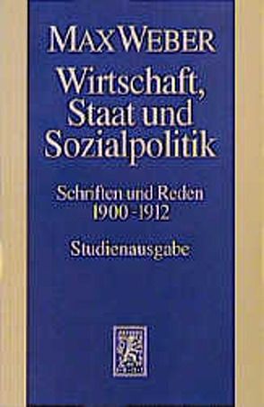 Max Weber Gesamtausgabe. Studienausgabe / Schriften und Reden / Wirtschaft, Staat und Sozialpolitik von Kurth,  P, Morgenbrod,  B, Schluchter,  W, Weber,  Max