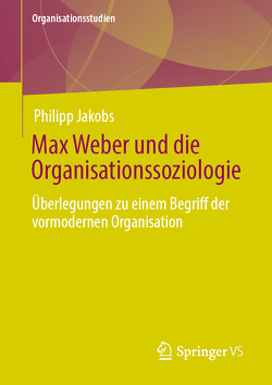 Max Weber und die Organisationssoziologie von Jakobs,  Philipp