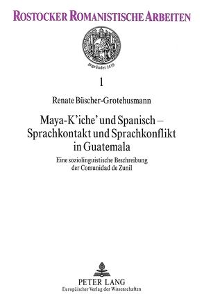 Maya-K’iche‘ und Spanisch – Sprachkontakt und Sprachkonflikt in Guatemala von Büscher-Grotehusmann,  Renate