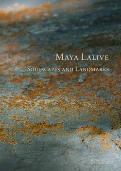 Maya Lalive | Soulscapes and Landmarks von Annaheim,  Judith, Baumgartner & Annaheim,  Zürich Hrsg.,  Zürich Hrsg., Denaro,  Dolores, Eckmann,  Daniel, Lalive,  Maya, Lämmer,  Heier, Scotti,  Roland