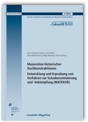 Mazeration historischer Dachkonstruktionen. Entwicklung und Erprobung von Verfahren zur Schadensminderung und -bekämpfung (MATEKUR). Abschlussbericht. von Hennen,  Insa Christiane, Kalisch,  Uwe, Marx,  Hans-Norbert, Niewisch,  Holger, Tostmann,  Udo